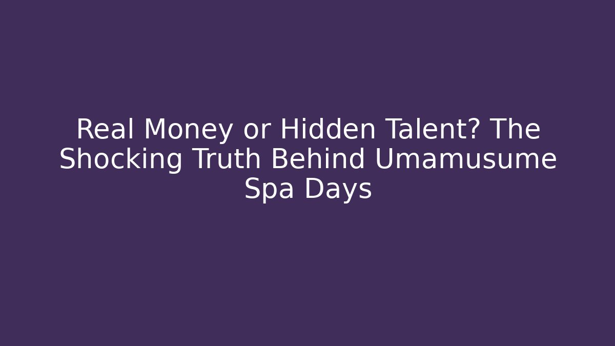 Real Money or Hidden Talent? The Shocking Truth Behind Umamusume Spa Days