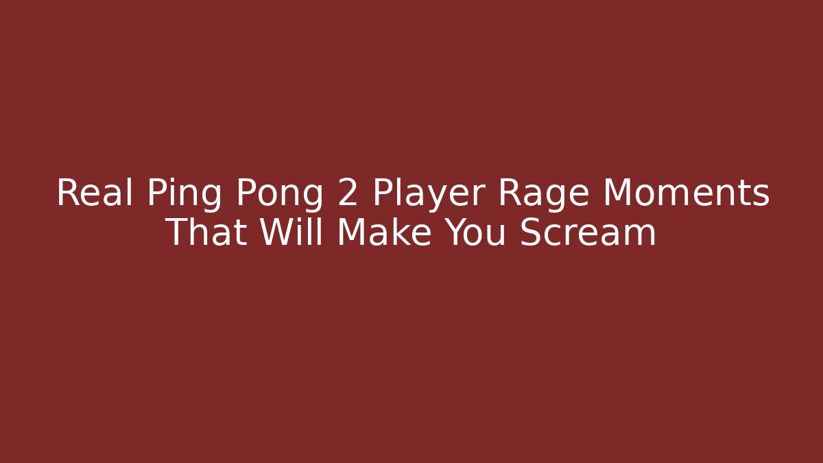 Real Ping Pong 2 Player Rage Moments That Will Make You Scream