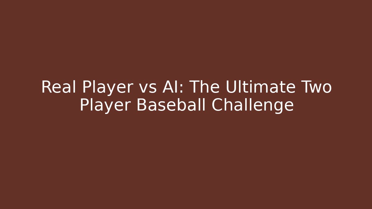 Real Player vs AI: The Ultimate Two Player Baseball Challenge