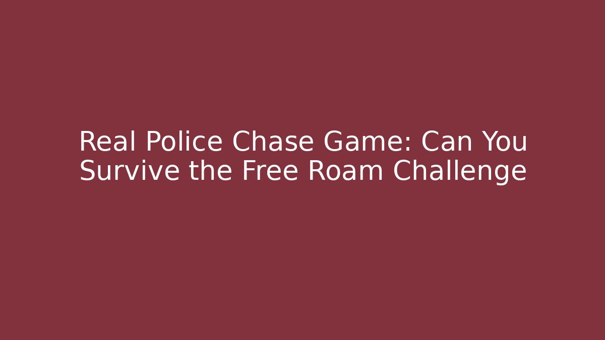 Real Police Chase Game: Can You Survive the Free Roam Challenge