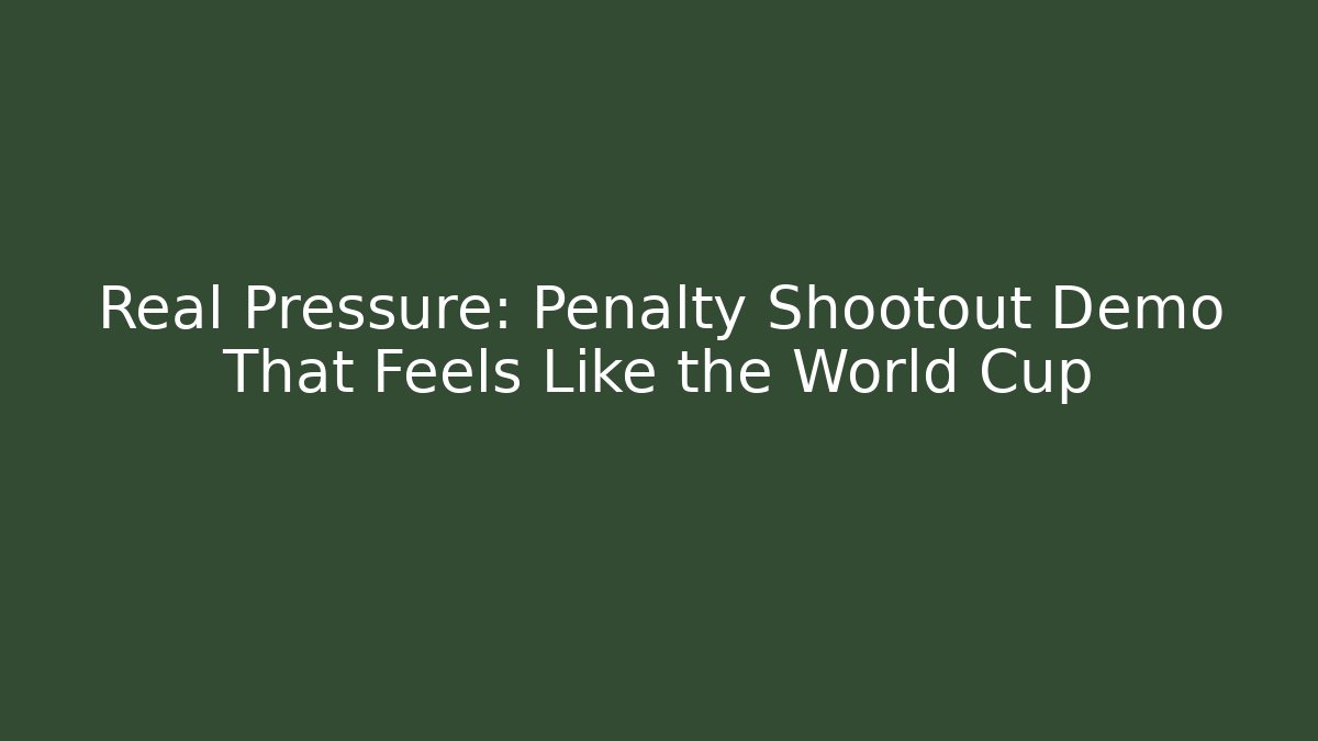Real Pressure: Penalty Shootout Demo That Feels Like the World Cup