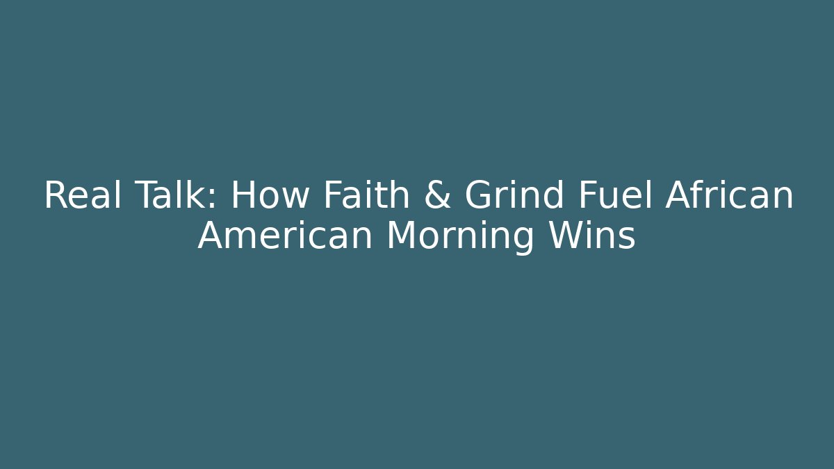 Real Talk: How Faith & Grind Fuel African American Morning Wins