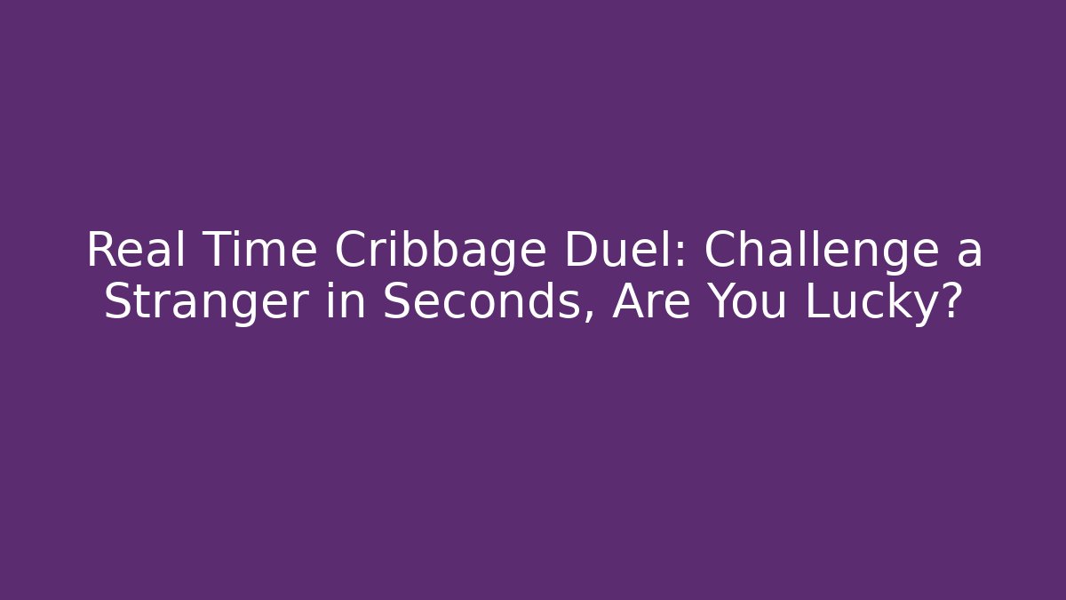 Real Time Cribbage Duel: Challenge a Stranger in Seconds, Are You Lucky?