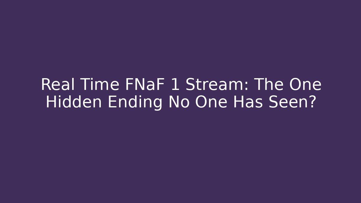 Real Time FNaF 1 Stream: The One Hidden Ending No One Has Seen?