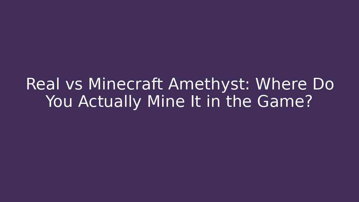 Real vs Minecraft Amethyst: Where Do You Actually Mine It in the Game?