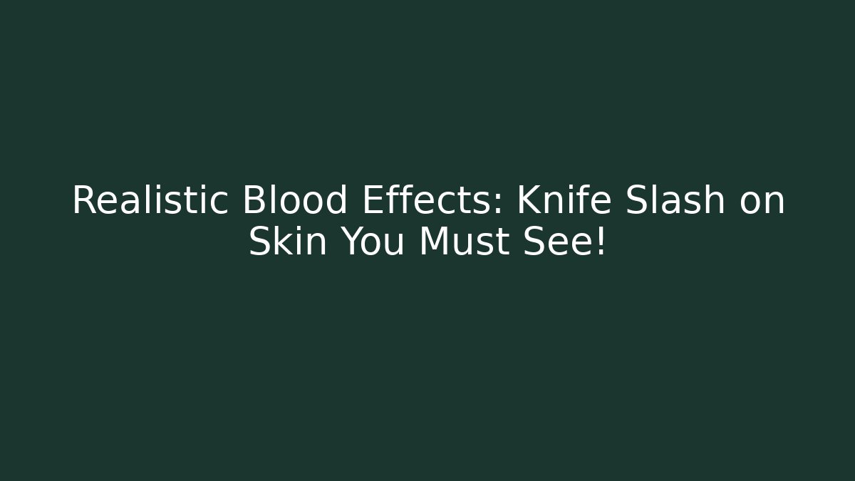 Realistic Blood Effects: Knife Slash on Skin You Must See!