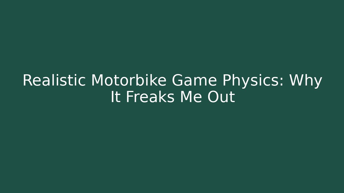 Realistic Motorbike Game Physics: Why It Freaks Me Out
