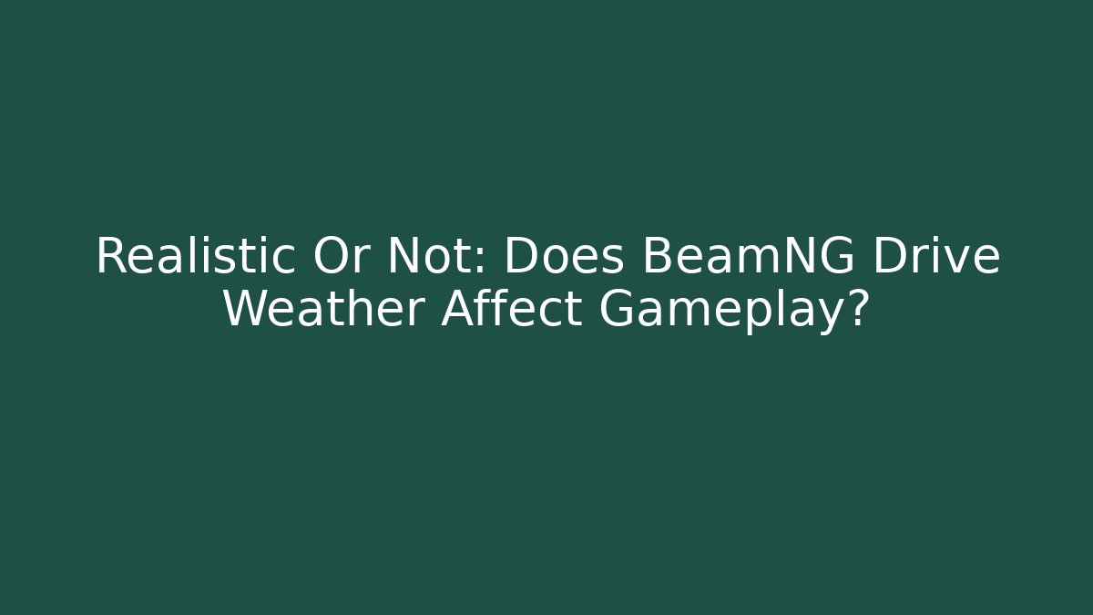 Realistic Or Not: Does BeamNG Drive Weather Affect Gameplay? - Vintage E-Juice
