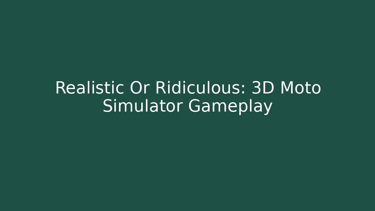 Realistic Or Ridiculous: 3D Moto Simulator Gameplay - Vintage E-Juice