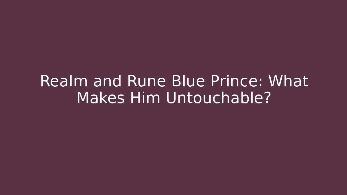 Realm and Rune Blue Prince: What Makes Him Untouchable?