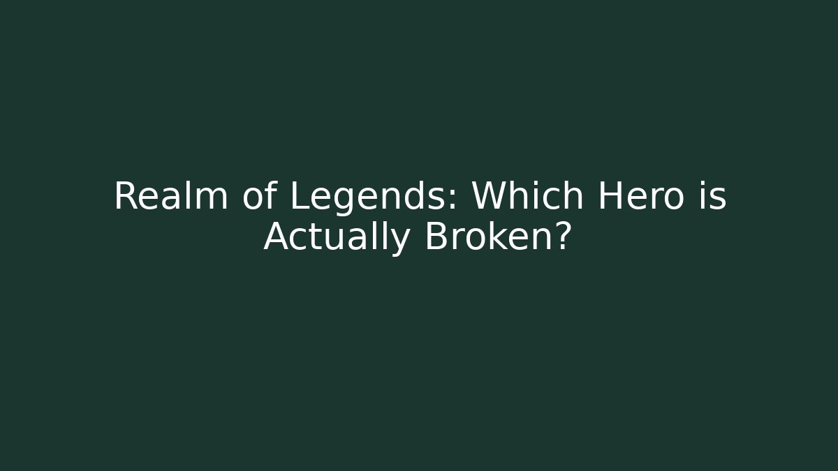 Realm of Legends: Which Hero is Actually Broken?