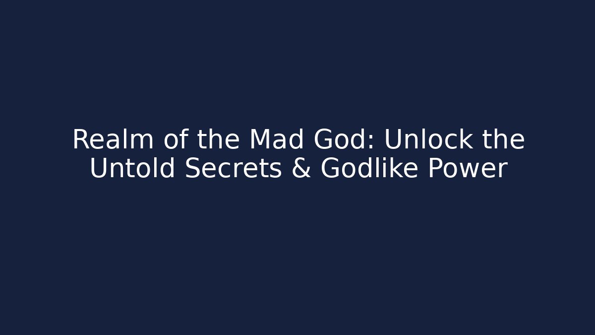 Realm of the Mad God: Unlock the Untold Secrets & Godlike Power