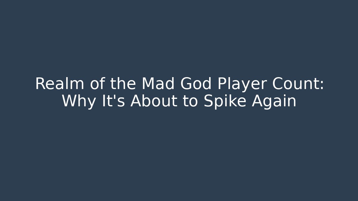 Realm of the Mad God Player Count: Why It’s About to Spike Again