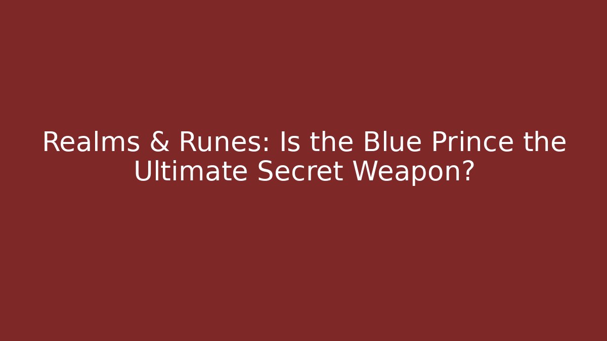 Realms & Runes: Is the Blue Prince the Ultimate Secret Weapon?
