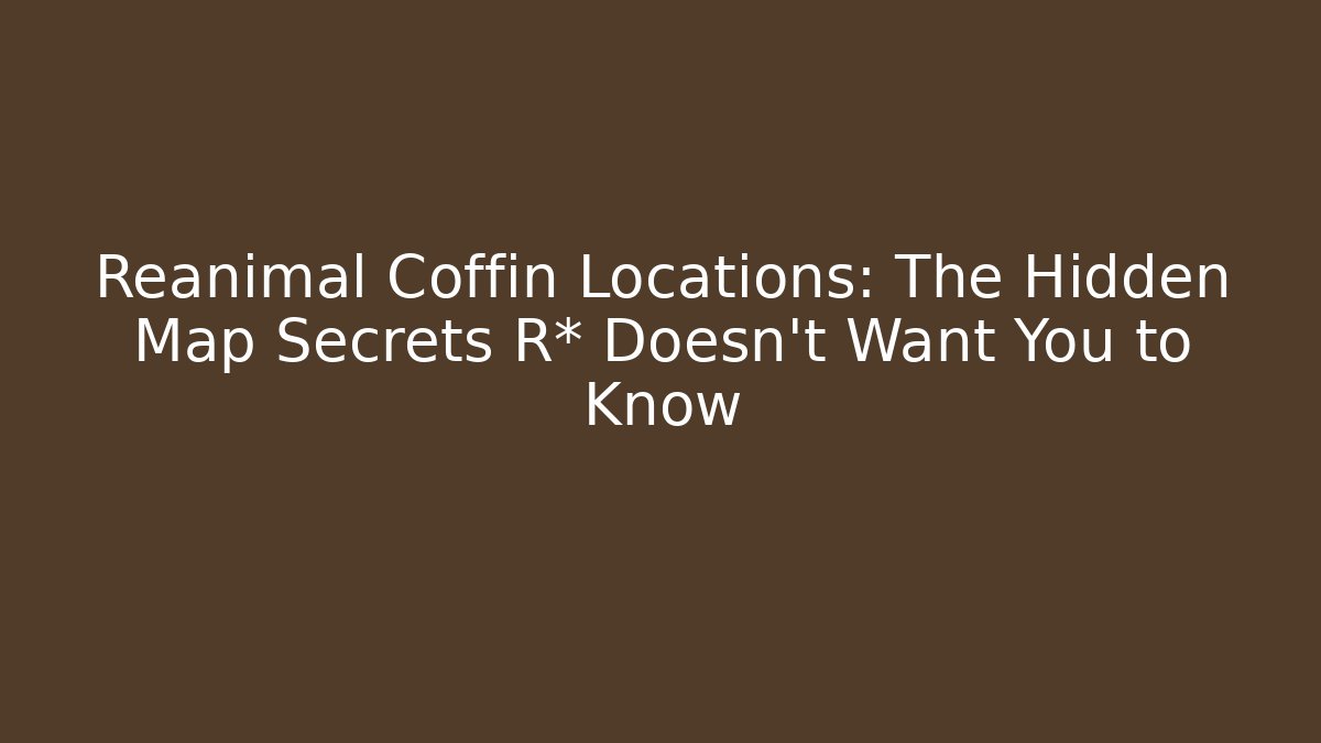 Reanimal Coffin Locations: The Hidden Map Secrets R* Doesn't Want You to Know