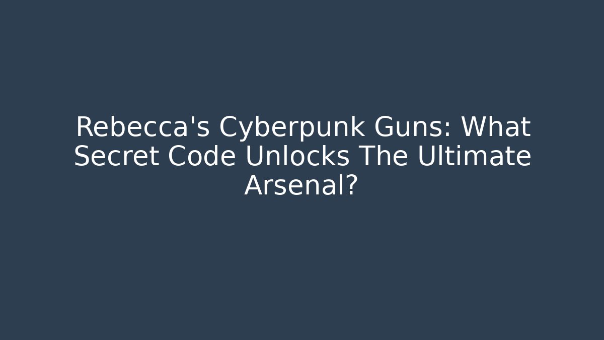Rebecca's Cyberpunk Guns: What Secret Code Unlocks The Ultimate Arsenal? - Vintage E-Juice