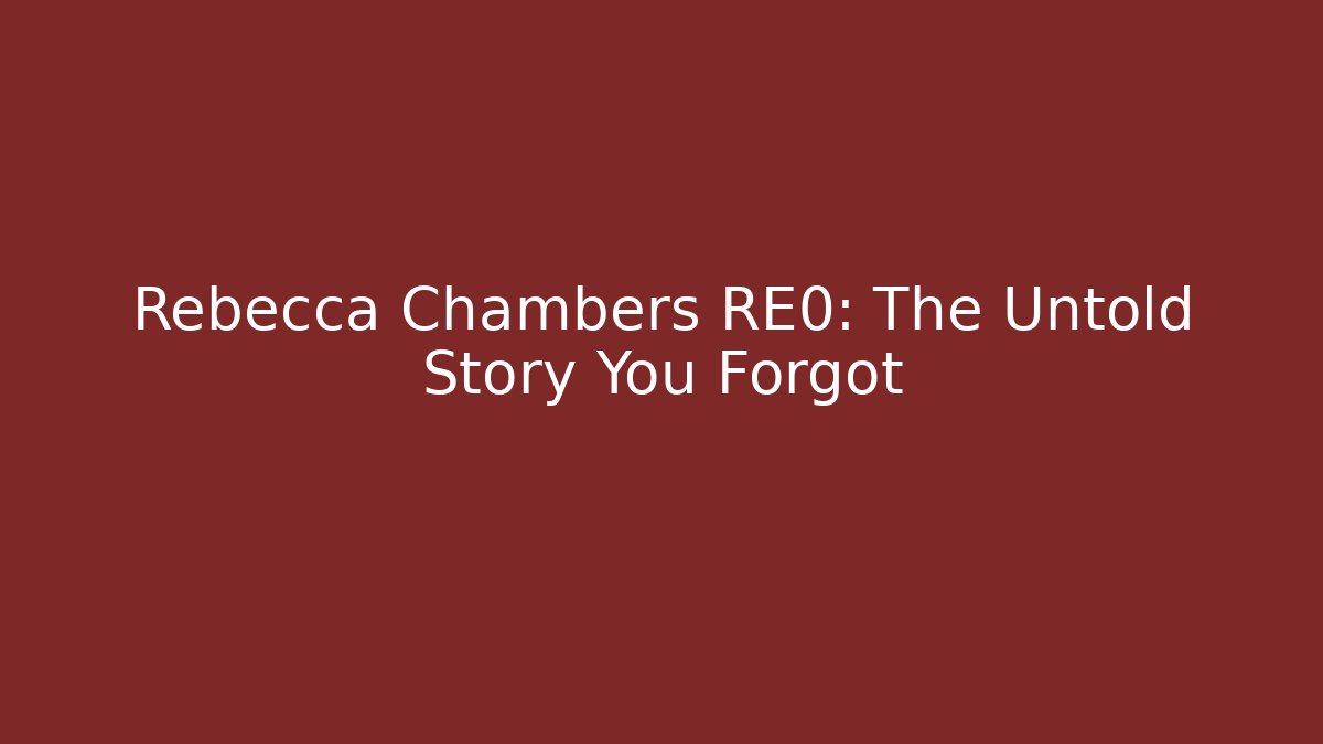 Rebecca Chambers RE0: The Untold Story You Forgot
