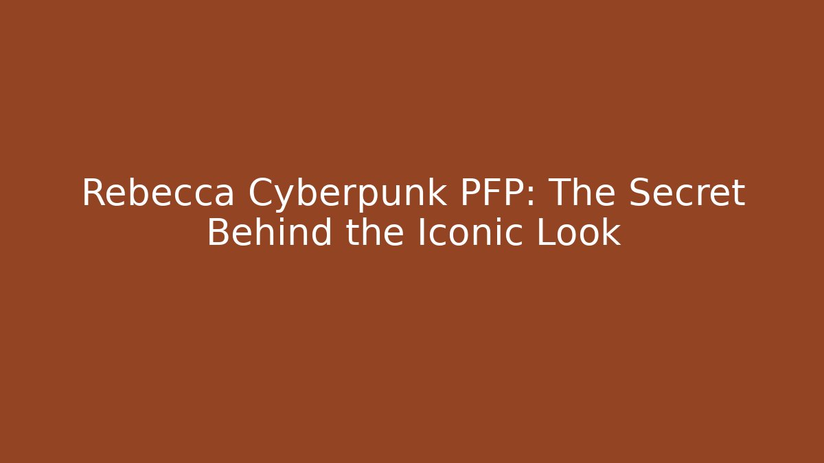 Rebecca Cyberpunk PFP: The Secret Behind the Iconic Look
