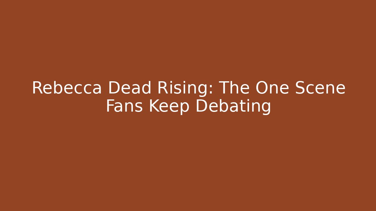 Rebecca Dead Rising: The One Scene Fans Keep Debating