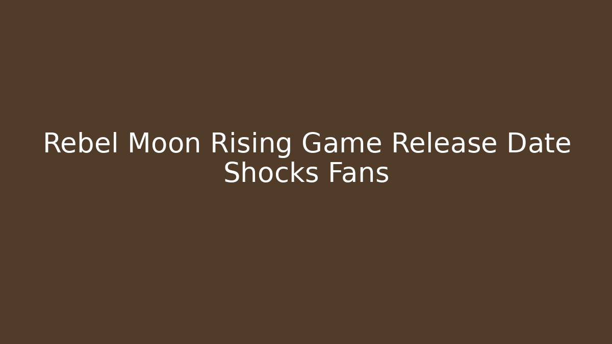 Rebel Moon Rising Game Release Date Shocks Fans