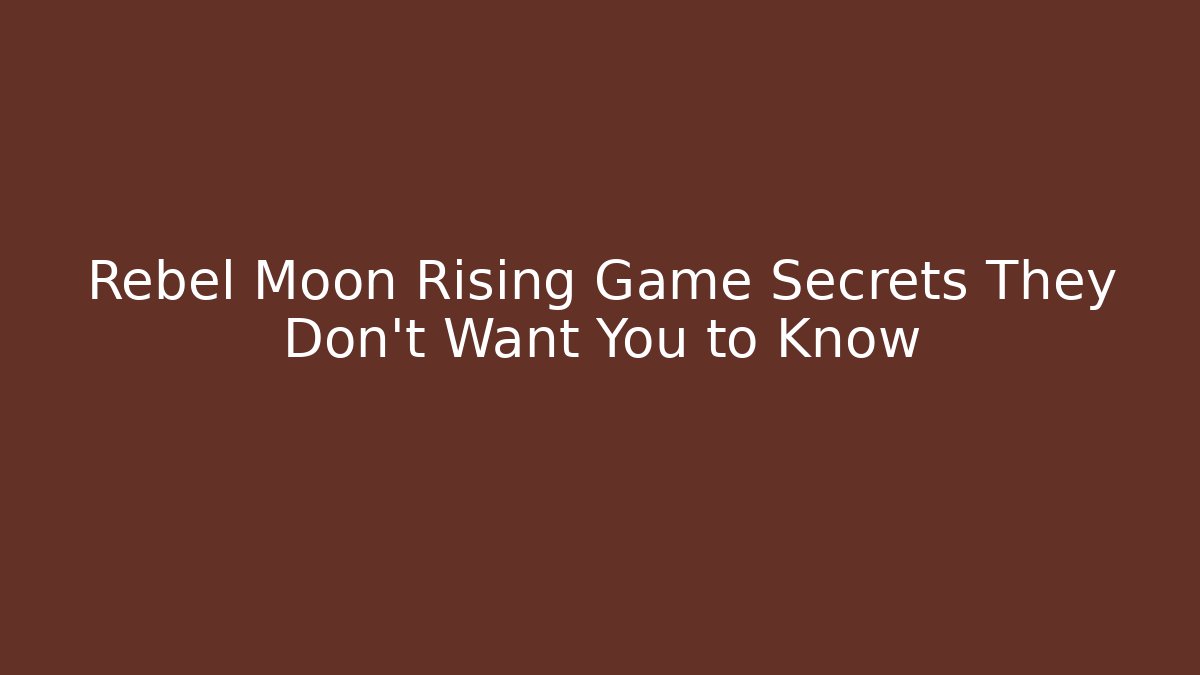 Rebel Moon Rising Game Secrets They Don’t Want You to Know