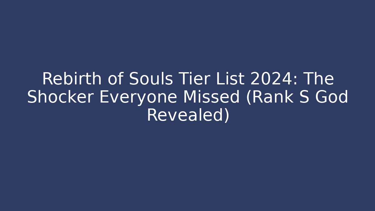 Rebirth of Souls Tier List 2024: The Shocker Everyone Missed (Rank S God Revealed)