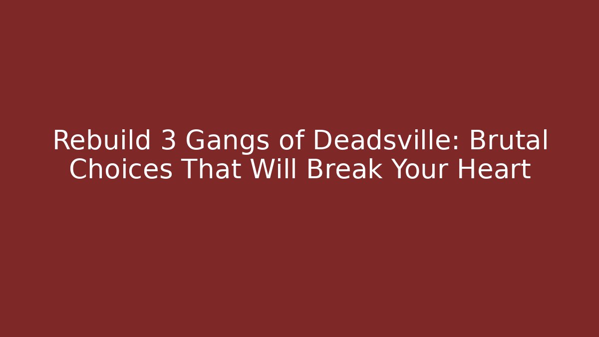 Rebuild 3 Gangs of Deadsville: Brutal Choices That Will Break Your Heart