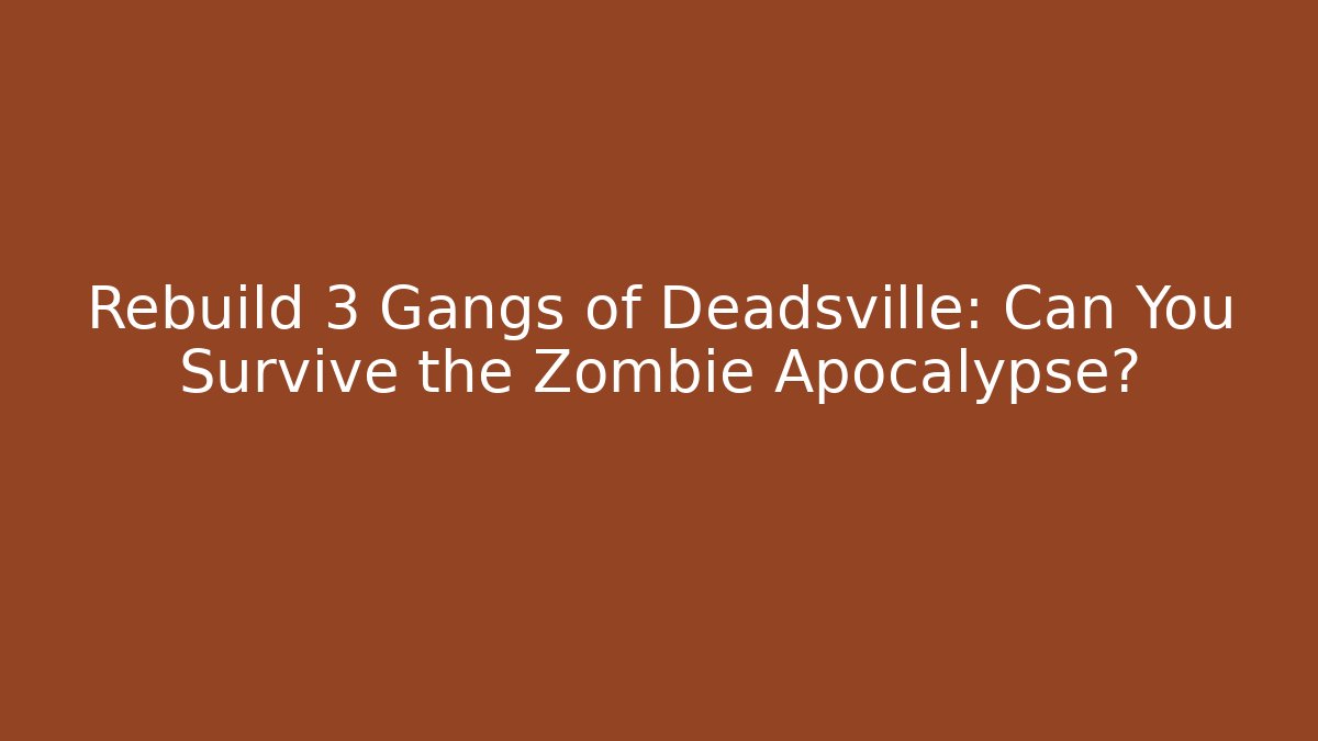 Rebuild 3 Gangs of Deadsville: Can You Survive the Zombie Apocalypse?