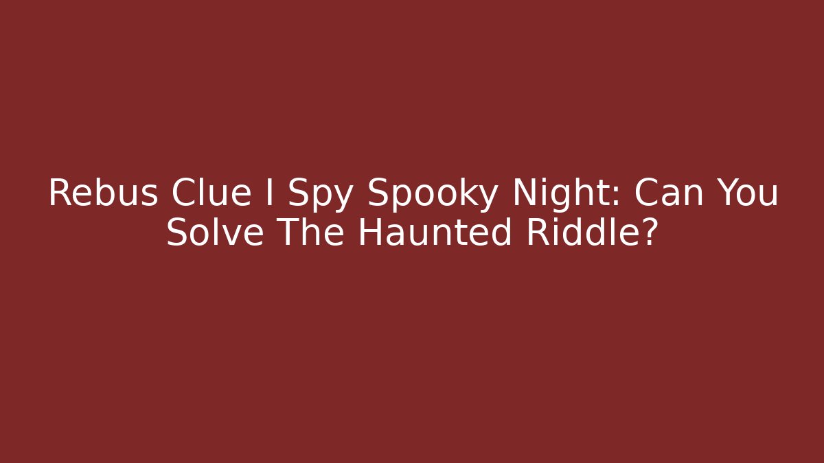 Rebus Clue I Spy Spooky Night: Can You Solve The Haunted Riddle?