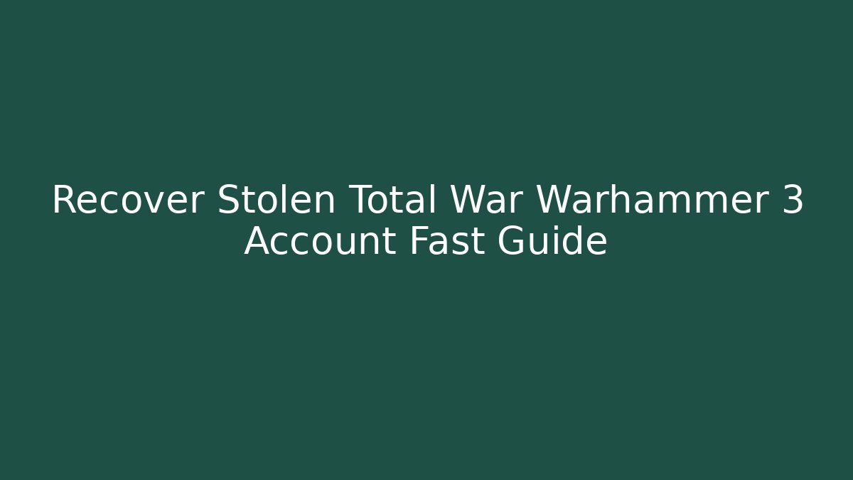 Recover Stolen Total War Warhammer 3 Account Fast Guide
