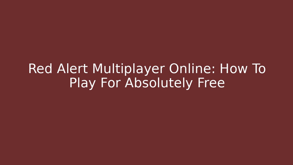 Red Alert Multiplayer Online: How To Play For Absolutely Free