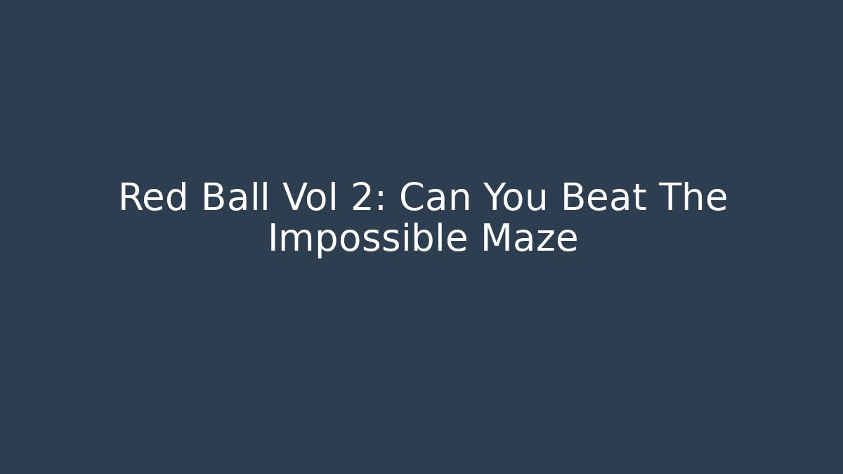 Red Ball Vol 2: Can You Beat The Impossible Maze - Vintage E-Juice