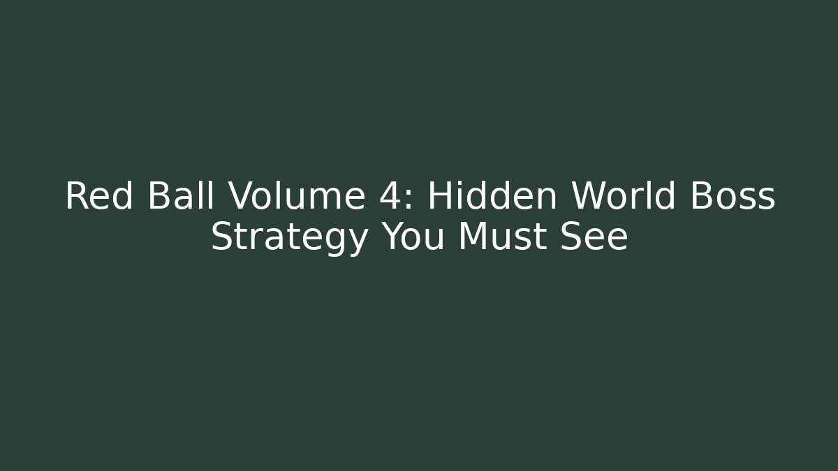 Red Ball Volume 4: Hidden World Boss Strategy You Must See