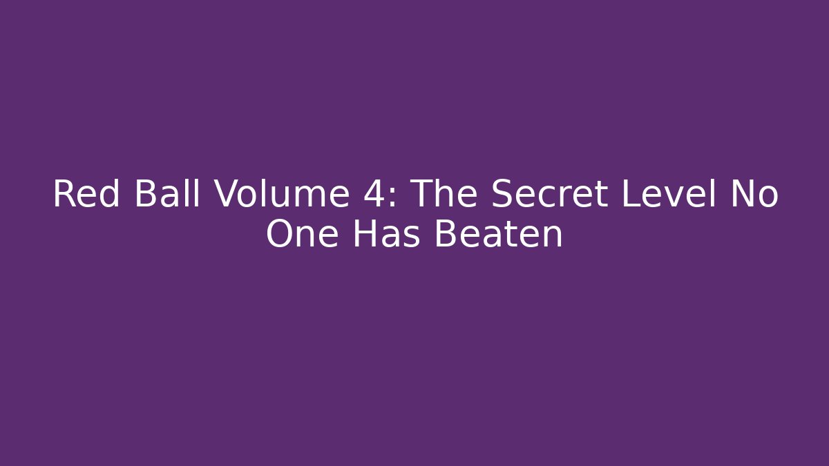 Red Ball Volume 4: The Secret Level No One Has Beaten