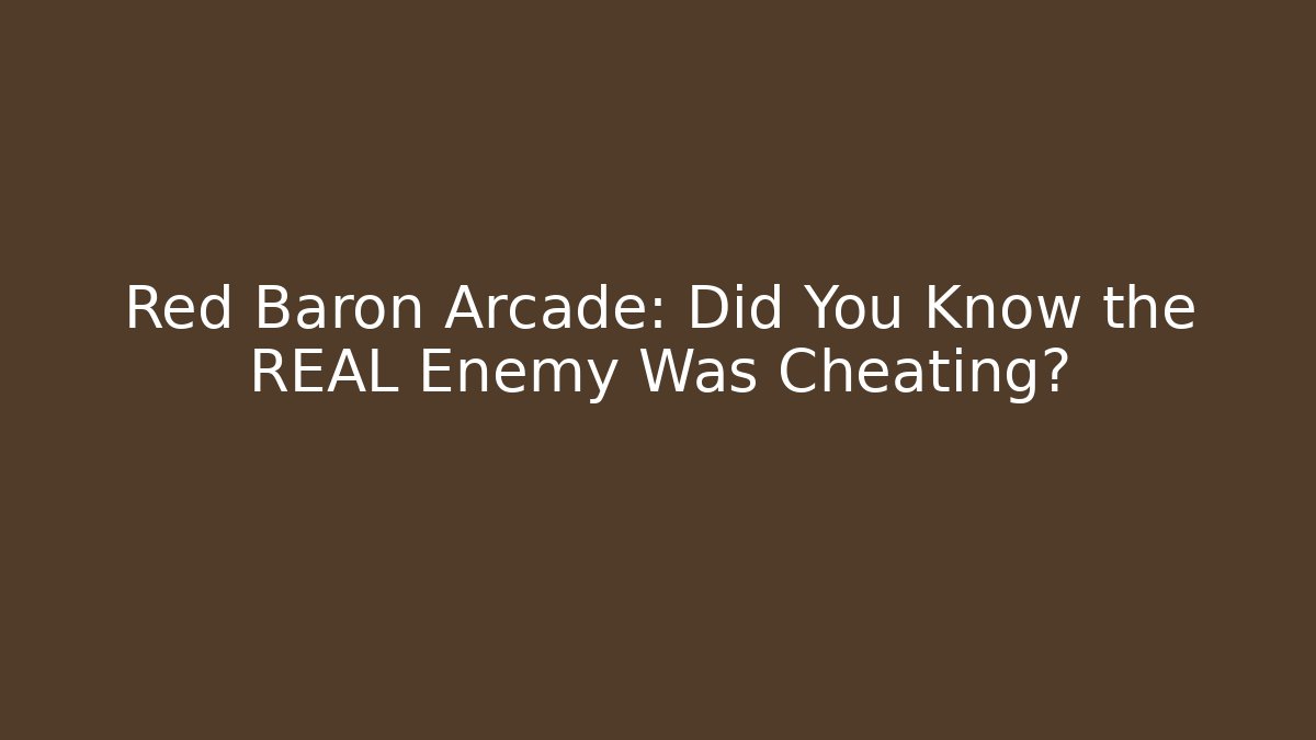 Red Baron Arcade: Did You Know the REAL Enemy Was Cheating?