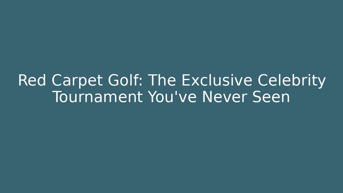 Red Carpet Golf: The Exclusive Celebrity Tournament You’ve Never Seen