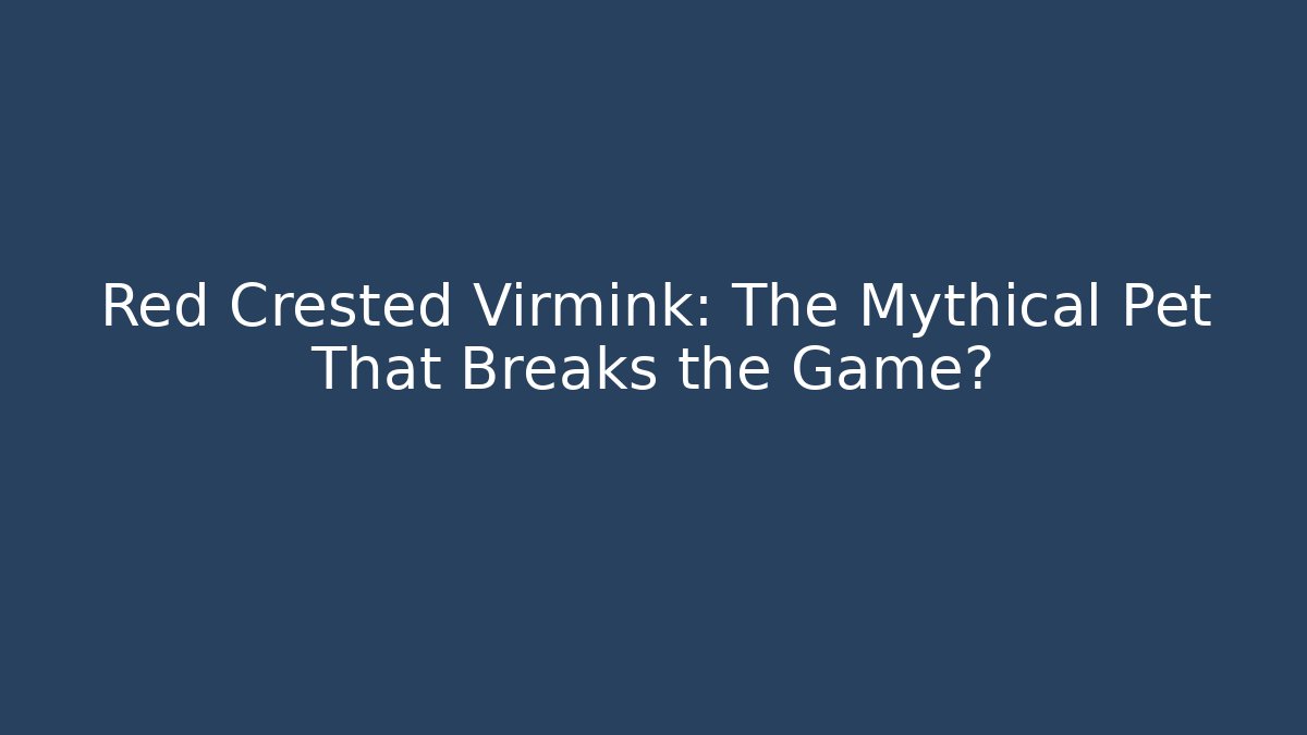 Red Crested Virmink: The Mythical Pet That Breaks the Game?