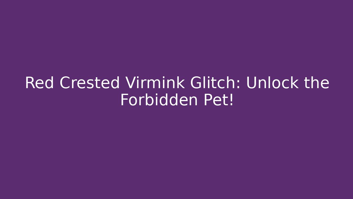 Red Crested Virmink Glitch: Unlock the Forbidden Pet!