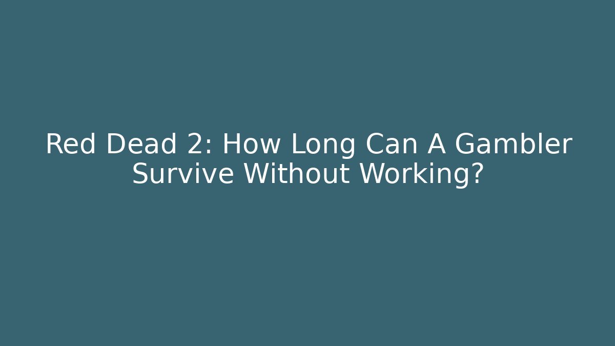 Red Dead 2: How Long Can A Gambler Survive Without Working?