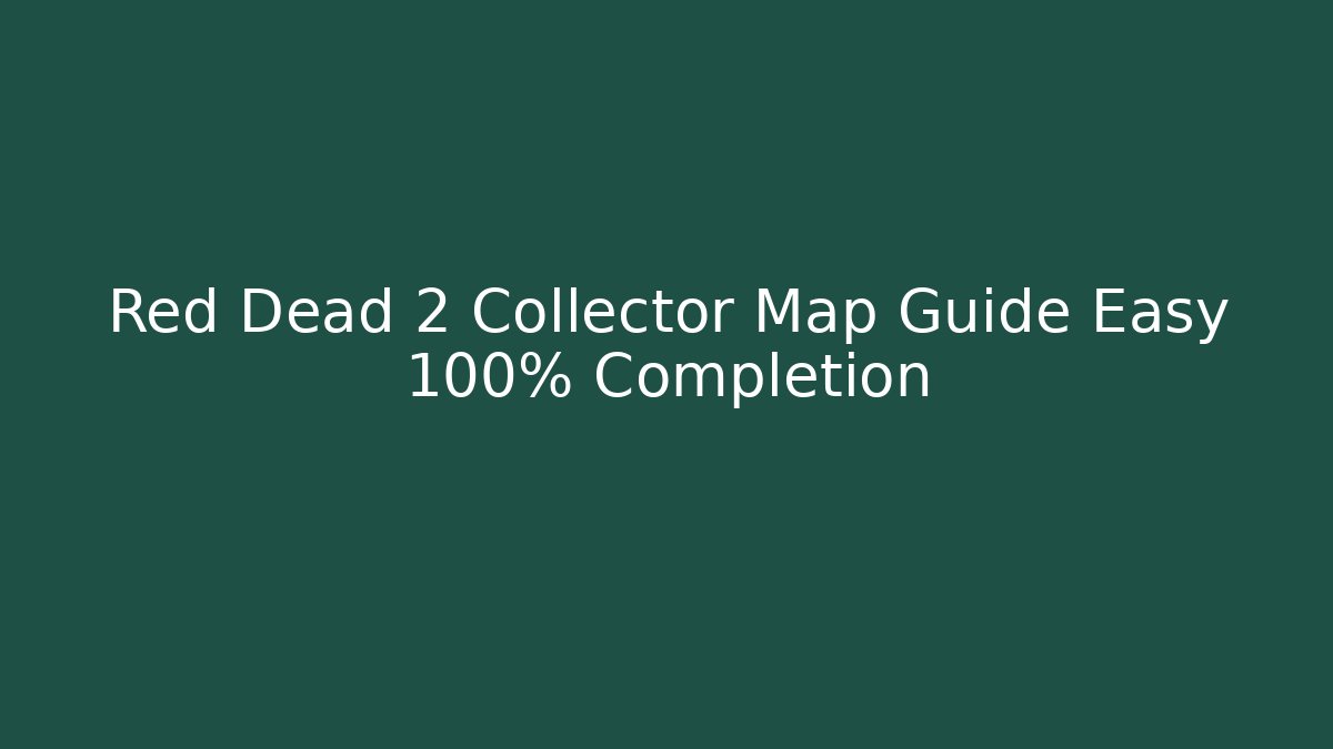 Red Dead 2 Collector Map Guide Easy 100% Completion - Vintage E-Juice