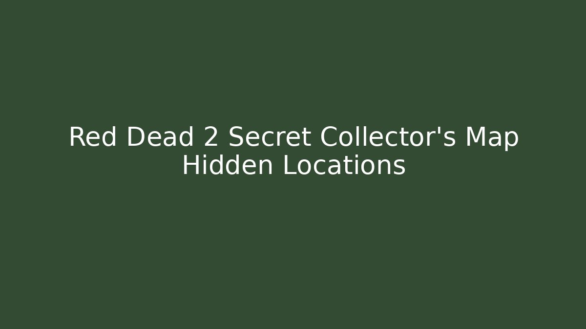 Red Dead 2 Secret Collector’s Map Hidden Locations - Vintage E-Juice