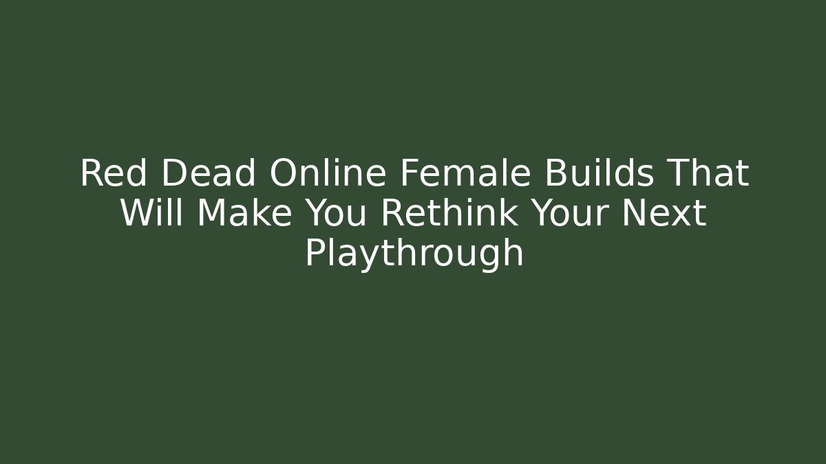 Red Dead Online Female Builds That Will Make You Rethink Your Next Playthrough