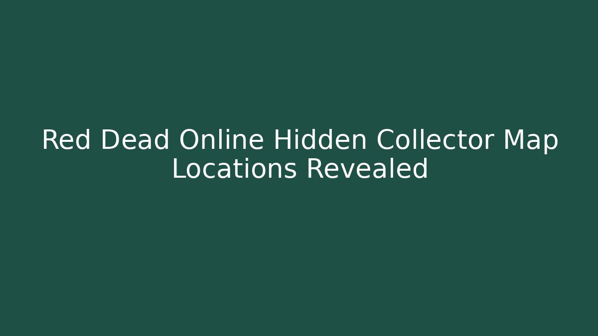 Red Dead Online Hidden Collector Map Locations Revealed - Vintage E-Juice