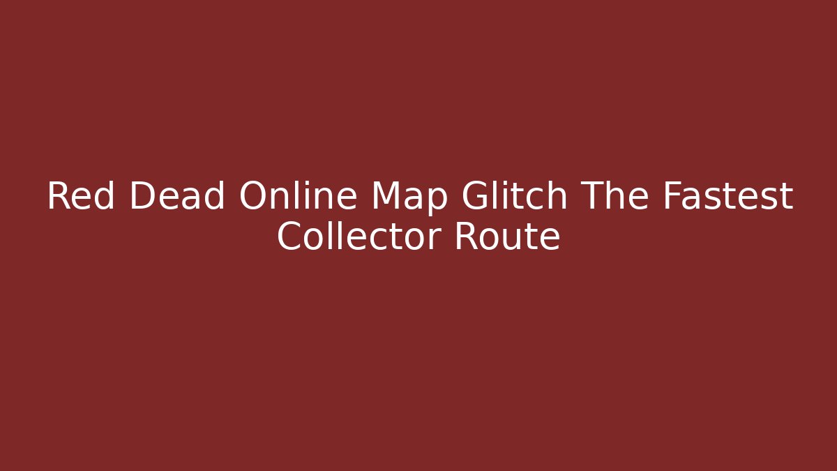 Red Dead Online Map Glitch The Fastest Collector Route - Vintage E-Juice