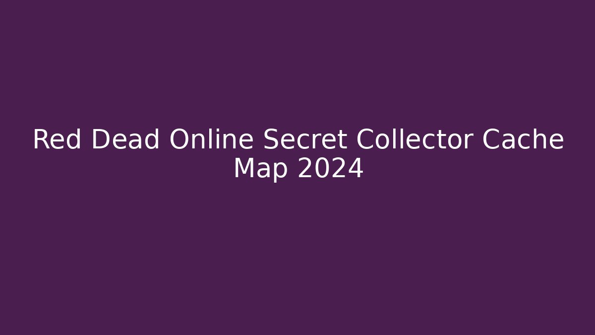 Red Dead Online Secret Collector Cache Map 2024