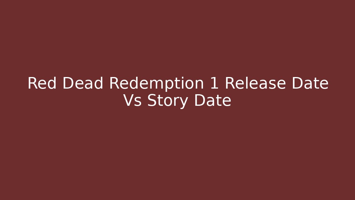 Red Dead Redemption 1 Release Date Vs Story Date - Vintage E-Juice