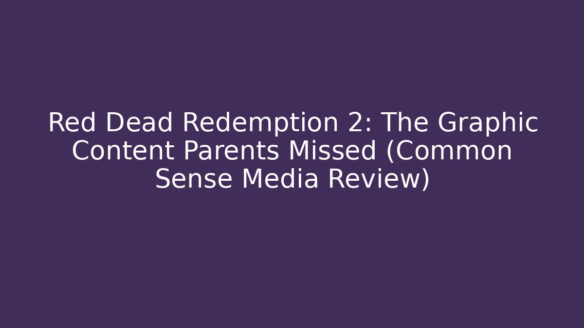 Red Dead Redemption 2: The Graphic Content Parents Missed (Common Sense Media Review)