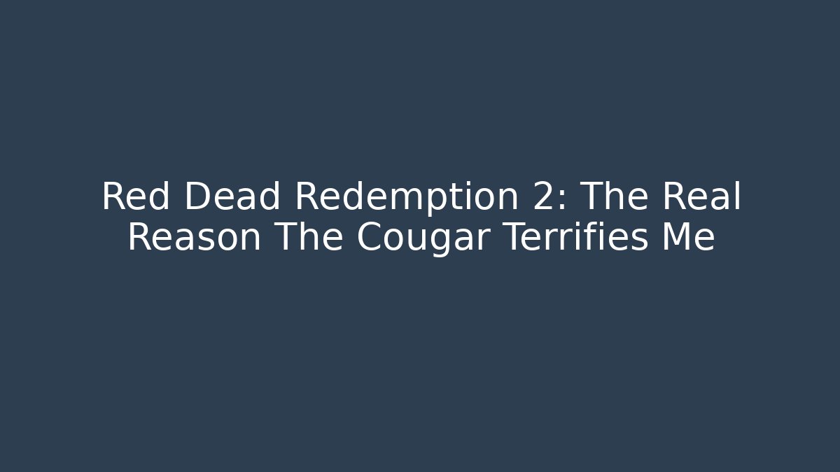 Red Dead Redemption 2: The Real Reason The Cougar Terrifies Me