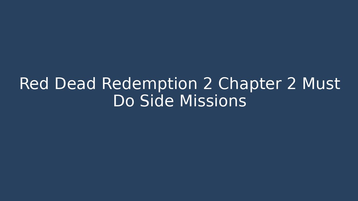 Red Dead Redemption 2 Chapter 2 Must Do Side Missions