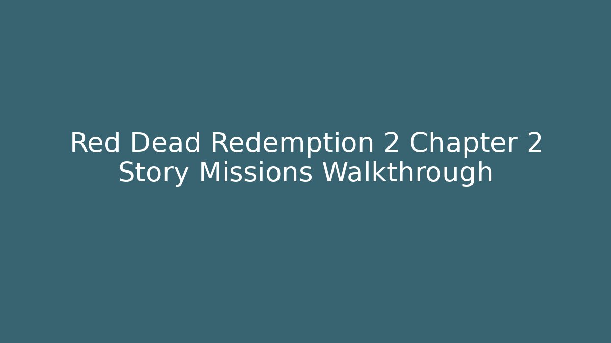 Red Dead Redemption 2 Chapter 2 Story Missions Walkthrough - Vintage E-Juice